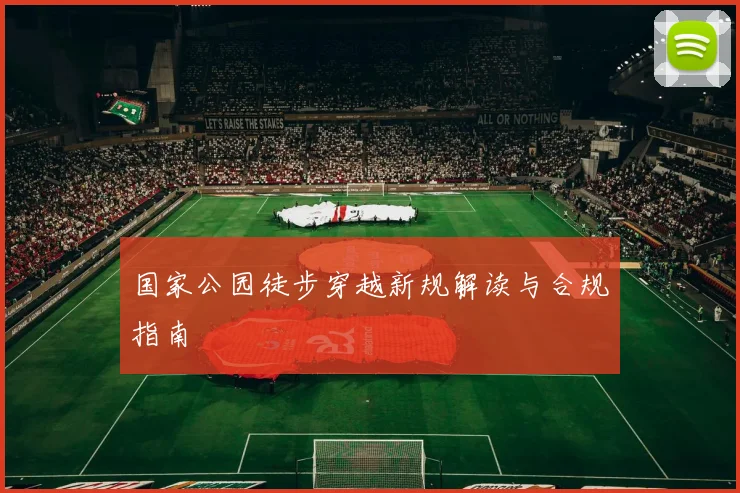 国家公园徒步穿越新规解读与合规指南
