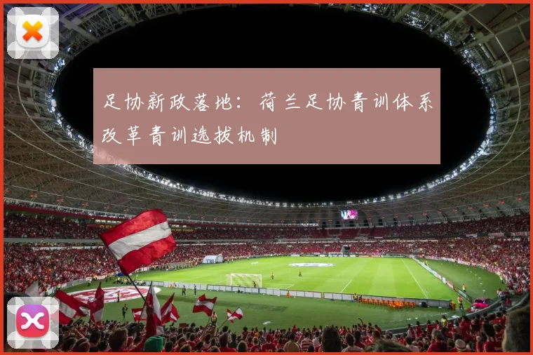 足协新政落地：荷兰足协青训体系改革青训选拔机制